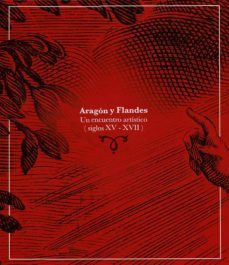 aragon y flandes un encuentro artistico (siglos xv-xvii)-9788416272846