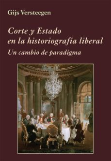 corte y estado en la historiografia liberal: un cambio de paradigma-gijs versteegen-9788416335046