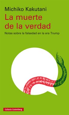 la muerte de la verdad: notas sobre la falsedad n la era trump-michiko kakutani-9788417747046