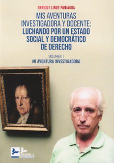 mis aventuras investigadora y docente: luchando por un estado social y democrático de derecho. volumen i-enrique linde paniagua-9788418493546
