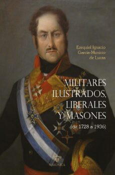 militares ilustrados, liberales y masones-ezequiel garcia municio de lucas-9788419044846