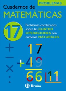 cuaderno de matematicas 17: problemas combinados con las cuatro o peraciones con numeros naturales-9788421656846