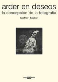 arder en deseos: la concepcion de la fotografia-9788425215346