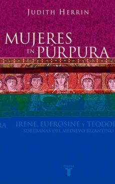 mujeres en purpura, irene, eufrosine y teodora: soberanas del med ievo bizantino-9788430604746