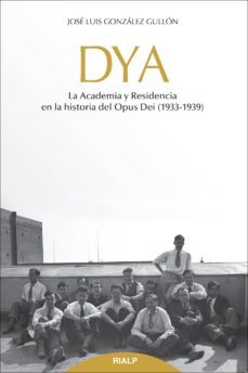 dya: la academia y residencia en la historia del opus dei (1933 - 1939)-jose luis gonzalez gullon-9788432146046
