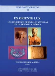 ex oriente lux: las religiones orientales antiguas en la peninsul a iberica-eduardo ferrer albelda-9788447207046