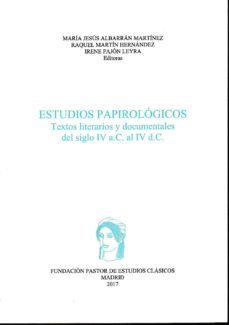 estudios papirologicos: textos literarios y documentales del siglo iv a.c. al iv d.c.-9788461794546