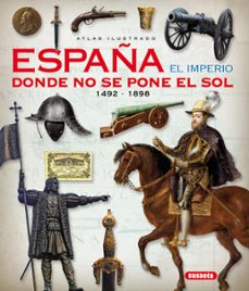 atlas ilustrado. españa el imperio donde no se pone el sol 1492 - 1898-9788467746846