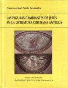 las figuras cambiantes de jesus en la literatura cristiana antigu a-francisco jose prieto fernandez-9788472998346