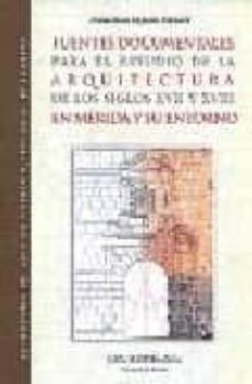 fuentes documentales para el estudio de la arquitectura de los si glos xvii y xviii en merida y su entorno-9788476717646