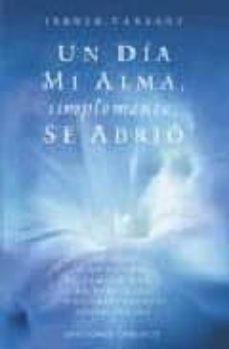 un dia mi alma, simplemente se abrio: 40 dias y 40 noches de cami no hacia la fortaleza y el crecimiento espirituales-9788477208846