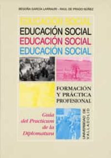 educacion social: formacion y practica profesional: guia del prac ticum de la diplomatura-begoña garcia larrauri-raul del prado nuñez-9788477627746