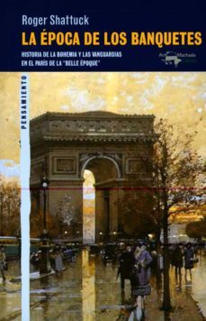 la epoca de los banquetes: historia de la bohemia y las vanguardias en el paris de la belle epoque-rober shattuck-9788477748946