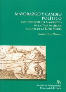 mayorazgo y cambio politico: estudios sobre el mayorazgo de la ca sa de arcos al final de la edad media-federico devis marquez-9788477866046