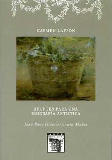carmen laffon. apuntes para una biografia artistica-juan bosco diaz urmeneta muñoz-9788477982746