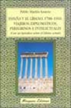 españa y el libano, 1788-1910: viajeros, diplomaticos, peregrinos e intelectuales (con un apendice sobre el libano actual)-9788478132546