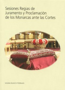 sesiones regias de juramento y proclamacion de os monarcas ante las cortes-susana blasco pedrajas-9788479434946
