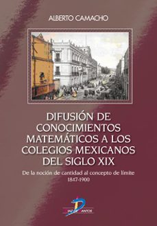 difusion de conocimientos matematicos a los colegios mexicanos de l siglo xix-alberto camacho-9788479789046