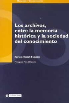 los archivos entre la memoria historica y la sociedad del conocim iento-ramon alberch figueras-9788483187746