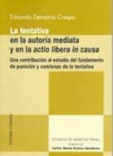 la tentativa en la autoria mediata y en la actio libera in causa: una contribucion al estudio del fundamento de punicion y cominezo de la tentativa-9788484446446