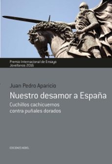 nuestro desamor a españa. cuchillos cachicuernos contra puñales dorados-juan pedro aparicio-9788484597346