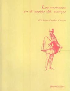 los moriscos en el espejo del tiempo-luisa candau chacon-9788488751546