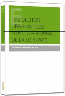 los delitos urbnisiticos tras la reforma de la lo 5/2010-jose maria caballeros salinas-9788490594346