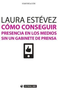 como conseguir presencia en los medios sin un gabinete de prensa-laura estevez fernandez-9788490640746
