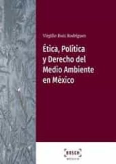 etica, politica y derecho del medio ambiente en mexico-virgilio ruiz rodriguez-9788490905746
