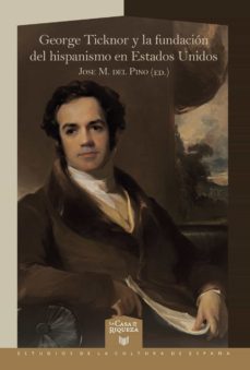 george ticknor y la fundacion del hispanismo en estados unidos-jose m. del pino-9788491922346