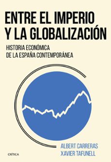 entre el imperio y la globalizacion: historia economica de la españa contemporanea-xavier tafunell-albert carreras-9788491990246