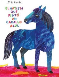 el artista que pintó un caballo azul-eric carle-9788492608546