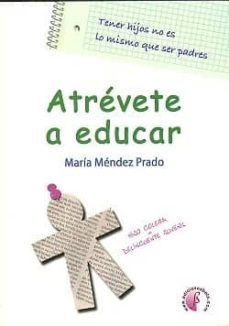 atrevete a educar: tener hijos no es lo mismo que ser padres-maria mendez prado-9788492629046