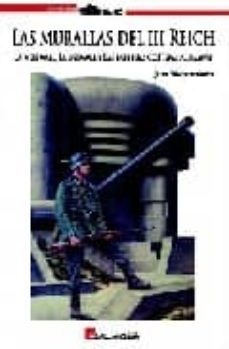 las murallas del iii reich: la westwall, la ostwall, y las defens as costeras alemanas-juan vazquez garcia-9788493625146