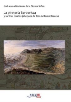 la pirateria berberisca y su final con los jabeques de don antoni o barcelo-jose manuel gutierrez de la camara-9788494084546