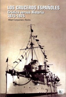 los cruceros españoles: cronica versus historia 1875-1975-albert campanera i rovira-9788494134746