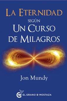 la eternidad segun un curso de milagros: un camino hacia la eternidad en el texto esencial-jon mundy-9788494614446