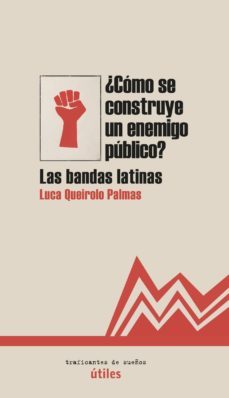 como se constuye un enemigo publico: las bandas latinas-luca queirolo palmas-9788494719646