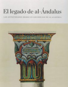 el legado de al-andalus: las antiguedades arabes en los dibujos de la academia-antonio almagro gorbea-9788496406346