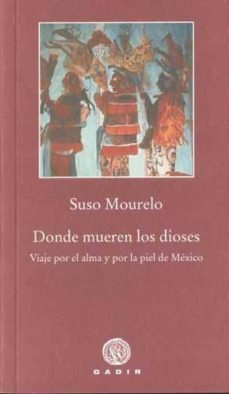 donde mueren los dioses: viaje por el alma y por la piel de mexic o-9788496974746
