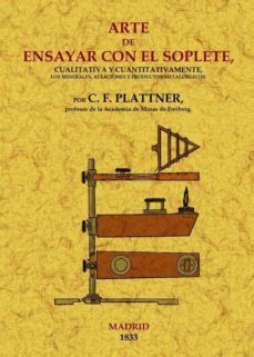 arte de ensayar con el soplete cualitativa y cuantitativamente lo s minerales, aleaciones y productos metalurgicos (ed. facsimil)-carl friedrich plattner-9788497616546