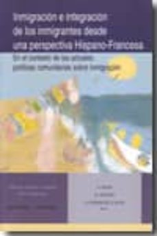 inmigracion e integracion de los inmigrantes desde unas perspecti va hispano-francesa-9788498366846
