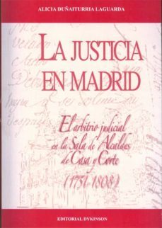 la justicia en madrid: el arbitrio judicial en la sala de alcalde s de casa y corte (1751-1808)-alicia duñaiturria laguarda-9788498499346