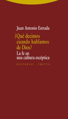 ¿que decimos cuando hablamos de dios?: la fe en la cultura esceptica-juan antonio estrada-9788498795646