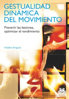 gestualidad dinamica del movimiento: prevenir las lesiones. optim izar el rendimiento-frederic brigaud-9788499100746