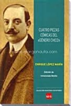 cuatro piezas comicas del "genero chico"-enrique lopez marin-inmaculada benito-9788499600246