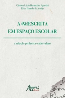 a (re)escrita em espaço escolar: a relaço professor-saber-aluno (ebook)-carmen lucia hernandes agustini-erica daniela de araujo-9788547325046
