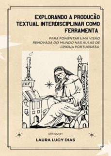 explorando a produço textual interdisciplinar como ferramenta para fomentar uma viso renovada do mundo (ebook)-laura lucy dias-9788566348446