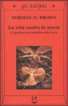 la vita contro la morte. il significato psicoanalitico della stor ia-norman brown-9788845916946
