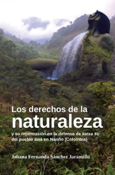 los derechos de la naturaleza y su repercusión en la defensa de katsa su del pueblo awá en nariño (colombia) (ebook)-johana fernanda sánchez jaramillo-9789585004146